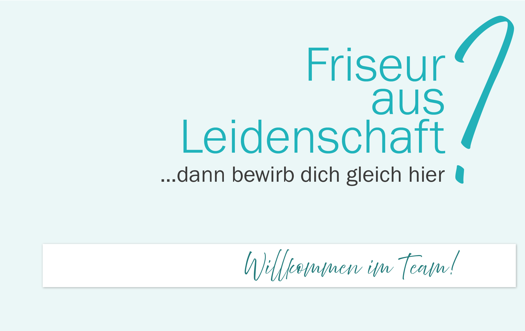 Text als Aufruf zur Bewerbung: Friseur aus Leidenschaft? Dann bewirb dich jetzt.
